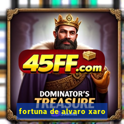 fortuna de alvaro xaro